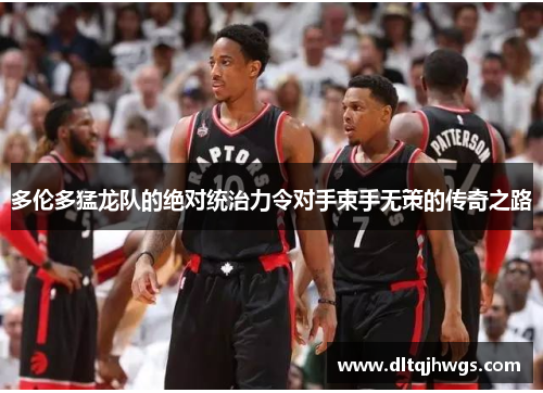 多伦多猛龙队的绝对统治力令对手束手无策的传奇之路