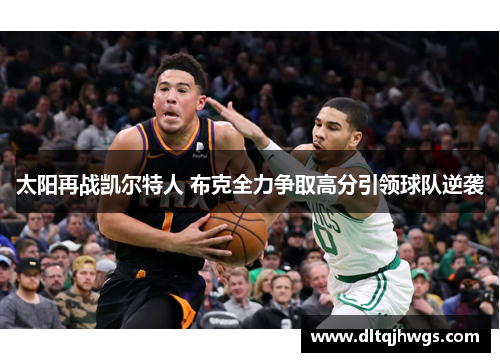 太阳再战凯尔特人 布克全力争取高分引领球队逆袭