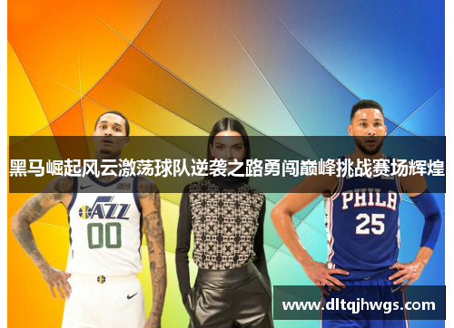黑马崛起风云激荡球队逆袭之路勇闯巅峰挑战赛场辉煌