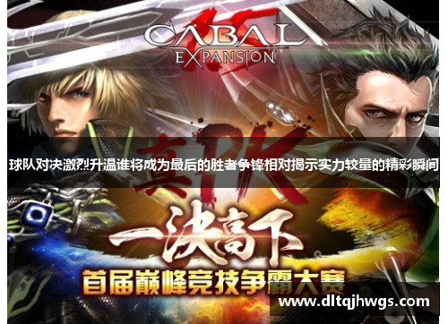 球队对决激烈升温谁将成为最后的胜者争锋相对揭示实力较量的精彩瞬间