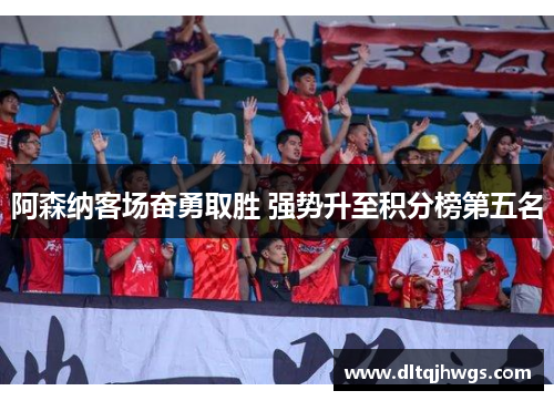 阿森纳客场奋勇取胜 强势升至积分榜第五名