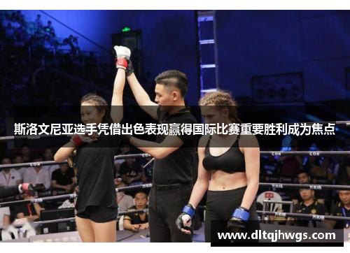 斯洛文尼亚选手凭借出色表现赢得国际比赛重要胜利成为焦点